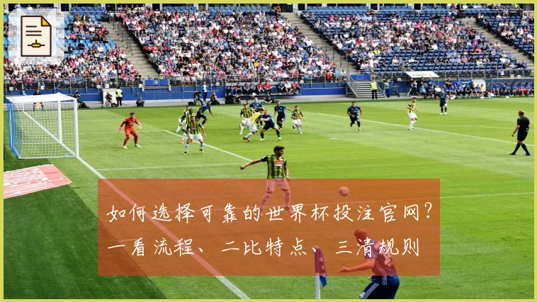 如何选择可靠的世界杯投注官网？一看流程、二比特点、三清规则
